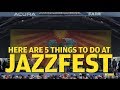 5 Things To Do At Jazz Fest