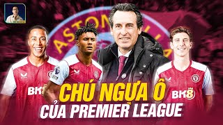 VÌ SAO PREMIER LEAGUE NÊN CẨN THẬN 'NGỰA Ô' ASTON VILLA Ở MÙA GIẢI SAU?