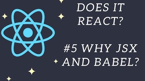 Does it React? #5 Why JSX and Babel?