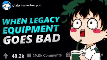 Tales From Tech Support | WHEN LEGACY EQUIPMENT GOES BAD | r/TalesFromTechSupport