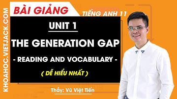 Tiếng Anh 11 - Unit 1 The Generation gap - Reading and Vocabulary - Thầy Vũ Việt Tiến (DỄ HIỂU NHẤT)