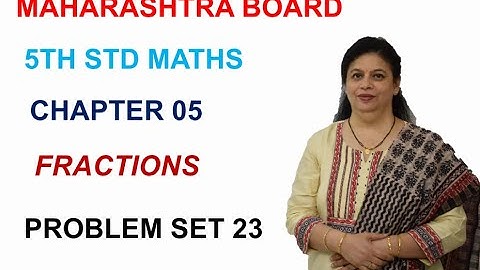 STD 5 MAHARASHTRA STATE BOARD CHAPTER 05 FRACTIONS  (PROBLEM SET 23) BY SWATI DESHPANDE