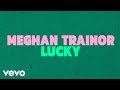 Meghan Trainor - Lucky (Official Lyric Video)