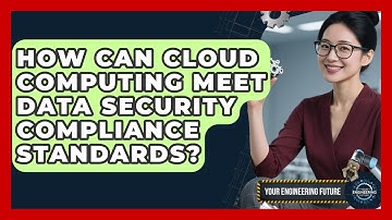 How Can Cloud Computing Meet Data Security Compliance Standards? - Your Engineering Future