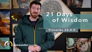 21 Days of Wisdom | Proverbs 25:4-5