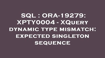 SQL : ORA-19279: XPTY0004 - XQuery dynamic type mismatch: expected singleton sequence