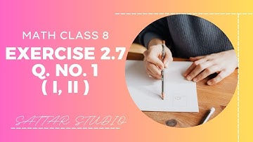 Lecture | Math Class 8 Ex. 2.7 Question No. 1 ( i, ii ) | By Abdul Sattar Maher | @ SATTAR Studio |