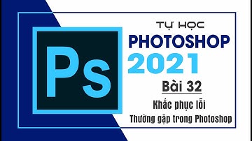 Tự học Photoshop Cấp Tốc - BÀI 32 - Các lỗi thường gặp trong Photoshop