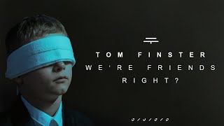 TOM FINSTER - We're Friends, Right