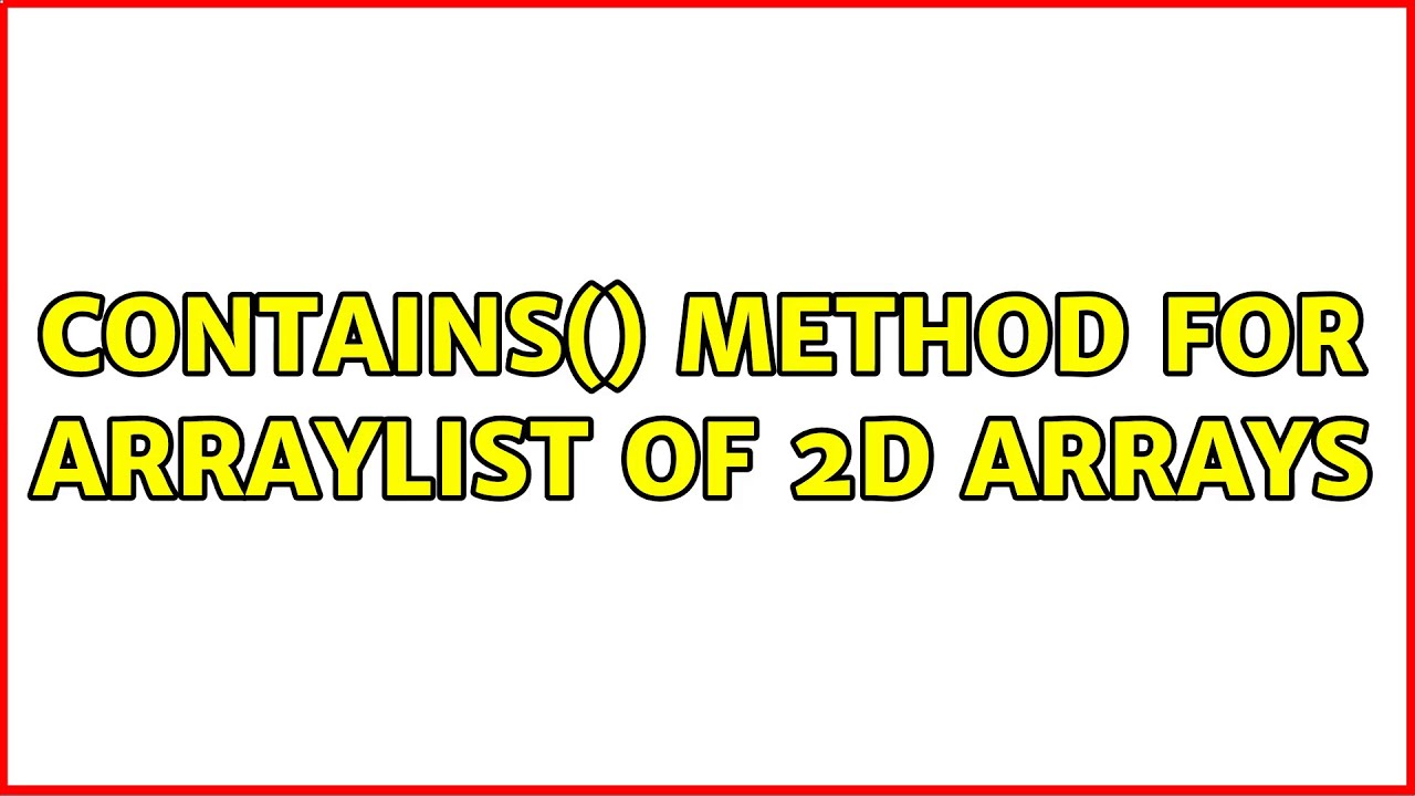 contains() method for arraylist of 2D arrays (2 Solutions!!) - YouTube