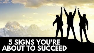 5 Signs You're About To Succeed