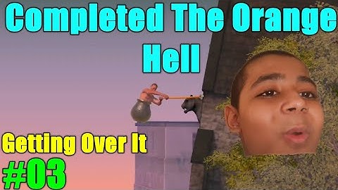 Completed The Orange Hell But, ..... || Getting Over It With Bennett Foddy Gameplay Part #03