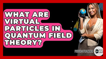 What Are Virtual Particles In Quantum Field Theory? - Physics Frontier