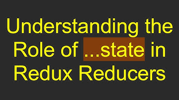 Understanding the Role of ...state in Redux Reducers