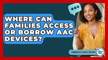 Where Can Families Access or Borrow AAC Devices? | Communicate Clearly Together News