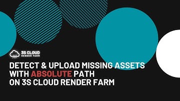 3S Cloud Render Farm | Detect and upload missing assets with Absolute Path