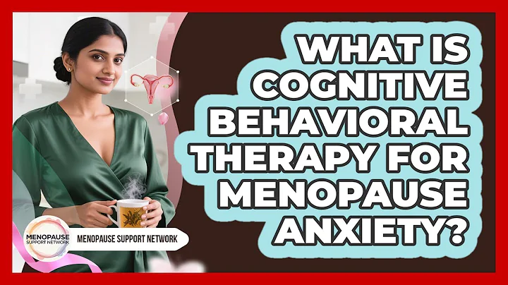 What Is Cognitive Behavioral Therapy For Menopause Anxiety? - Menopause Support Network