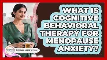 What Is Cognitive Behavioral Therapy For Menopause Anxiety? - Menopause Support Network