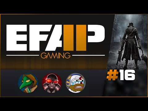 EFAP Gaming #16 - MauLer, Metal and Fringy race through Bloodborne! - EFAP Gaming #16 - MauLer, Metal and Fringy race through Bloodborne!