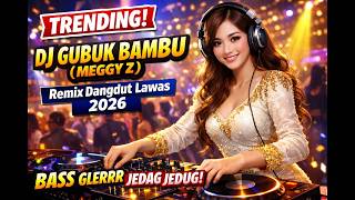 TRENDING! DJ Gubuk Bambu Meggy Z Remix Dangdut Lawas 2026 | Bass Glerrr Jedag Jedug