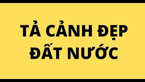 TẢ CẢNH ĐẸP ĐẤT NƯỚC