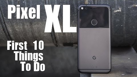 Pixel XL: First 10 Things To Do! Tips and Tricks