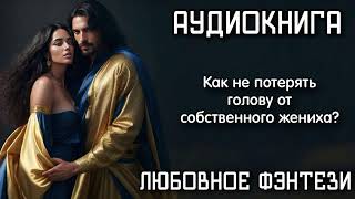 Аудиокнига Любовное Фэнтези: Как Не Потерять Голову От Собственного Жениха