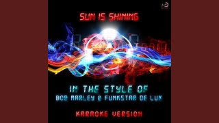 Sun Is Shining (In the Style of Bob Marley & Funkstar De Lux) (Karaoke Version)