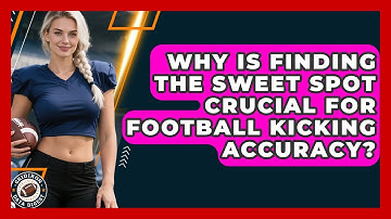 Why Is Finding The Sweet Spot Crucial For Football Kicking Accuracy? - Gridiron Data Digest