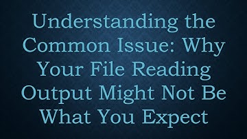 Understanding the Common Issue: Why Your File Reading Output Might Not Be What You Expect