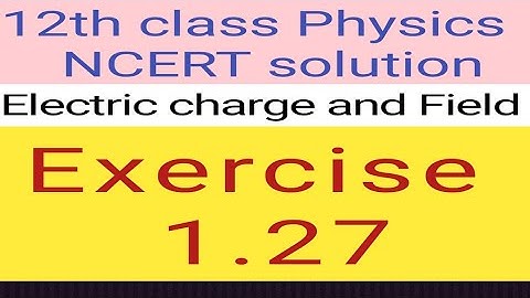 12th physics NCERT Exercise 1.27