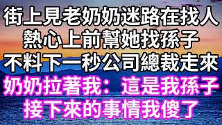 街上見老奶奶迷路在找人熱心上前幫她找孫子不料下一秒公司總裁走來奶奶拉著我這是我孫子接下來的事情我傻了#為人處世 #幸福人生#為人處世 #生活經驗 #情感故事#以房养老#唯美频道 #婆媳故事