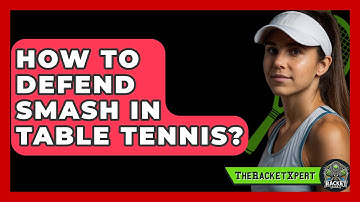 How To Defend Smash In Table Tennis? - The Racket Xpert