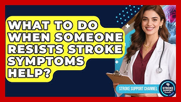 What To Do When Someone Resists Stroke Symptoms Help? - Stroke Support Channel