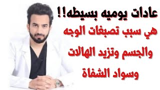 عادات يوميه! تسبب تصبغات الوجه والجسم وتزيد الهالات وسواد الشفاة والركب والاكواع - دكتور طلال