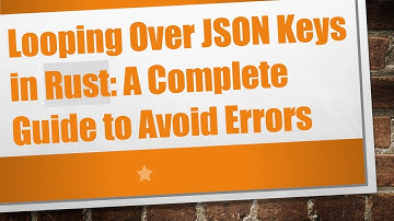 Looping Over JSON Keys in Rust: A Complete Guide to Avoid Errors