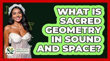 What Is Sacred Geometry In Sound And Space? - Holistic Harmony Music
