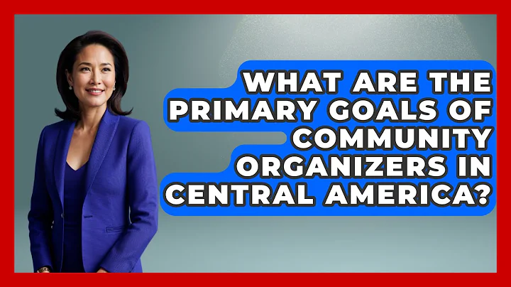 What Are the Primary Goals of Community Organizers in Central America? - Central America Uncovered