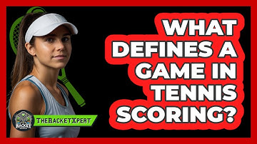 What Defines A Game In Tennis Scoring?