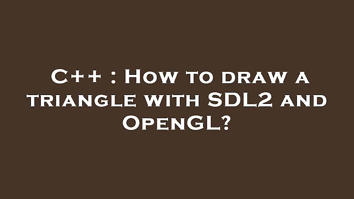C++ : How to draw a triangle with SDL2 and OpenGL?