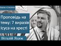 Проповідь на тему: 7 виразів Ісуса на хресті // Яцюк Віталій Олексійович