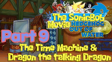 The SonicBob Movie~Hedgehog Out Of Water Part 9~The Time Machine & Dragon the Talking Dragon