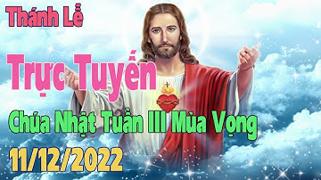 Thánh lễ trực tuyến chúa nhật tuần III mùa vọng hôm nay | 11/12/2022 | Trực tiếp thánh lễ