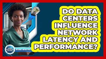 Do Data Centers Influence Network Latency And Performance?