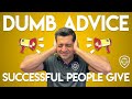 10 Dumb Advice Successful People Give