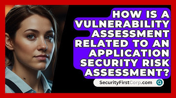 How Is A Vulnerability Assessment Related To An Application Security Risk Assessment?