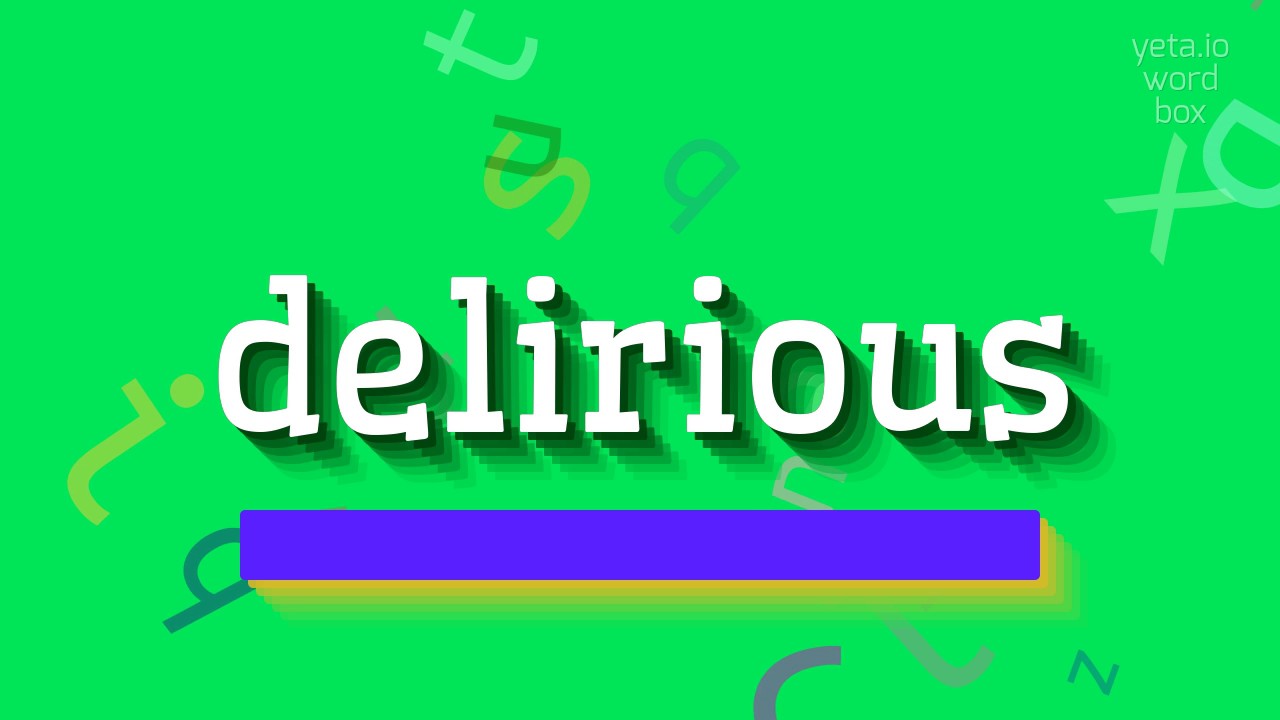 DELIRIOUS HOW TO PRONOUNCE DELIRIOUS? YouTube