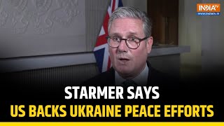 Keir Starmer Says US Will Back Ukraine via International Coalition