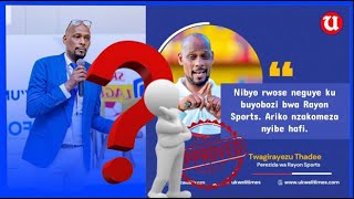 KWEGURA KWA PRESIDENT WA RAYON SPORT TWAGIRAYEZU THADE, BYABA BYATURUTSE HE? BYABASE BYATEWE N'IKI?