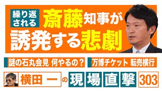 【横田一の現場直撃 No.303】　①斎藤知事が誘発の悲劇②謎の石丸会見 何やるの③万博チケット、転売横行　　20250120